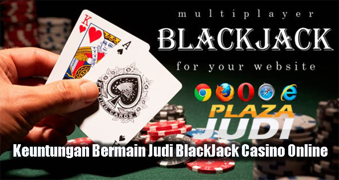 Keuntungan Bermain Judi BlackJack Casino Online