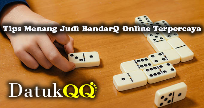 Tips Menang Judi BandarQ Online Terpercaya